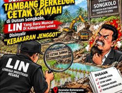 Soroti Dugaan Tambang Berkedok Cetak Sawah di Dusun Songkolo, LIN Yang Baru Muncul Di Kabupaten Gowa Disinyalir “Kebakaran Jenggot”